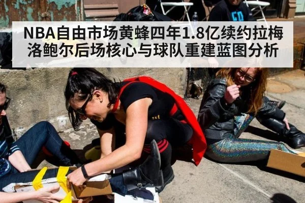 NBA自由市场黄蜂四年1.8亿续约拉梅洛鲍尔后场核心与球队重建蓝图分析