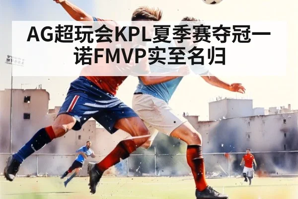 AG超玩会KPL夏季赛夺冠一诺FMVP实至名归