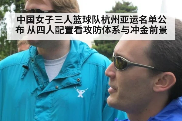 中国女子三人篮球队杭州亚运名单公布 从四人配置看攻防体系与冲金前景